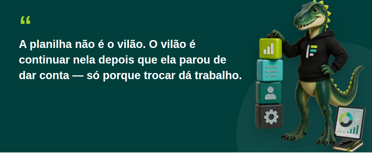 A planilha não é o vilão. O vilão é continuar nela depois que ela parou de dar conta.